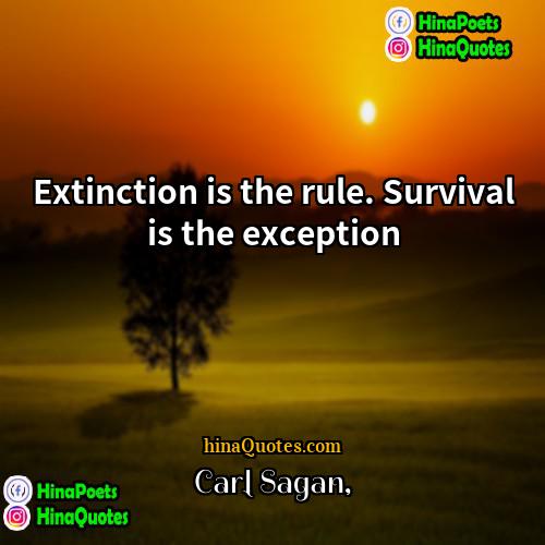 Carl Sagan Quotes | Extinction is the rule. Survival is the